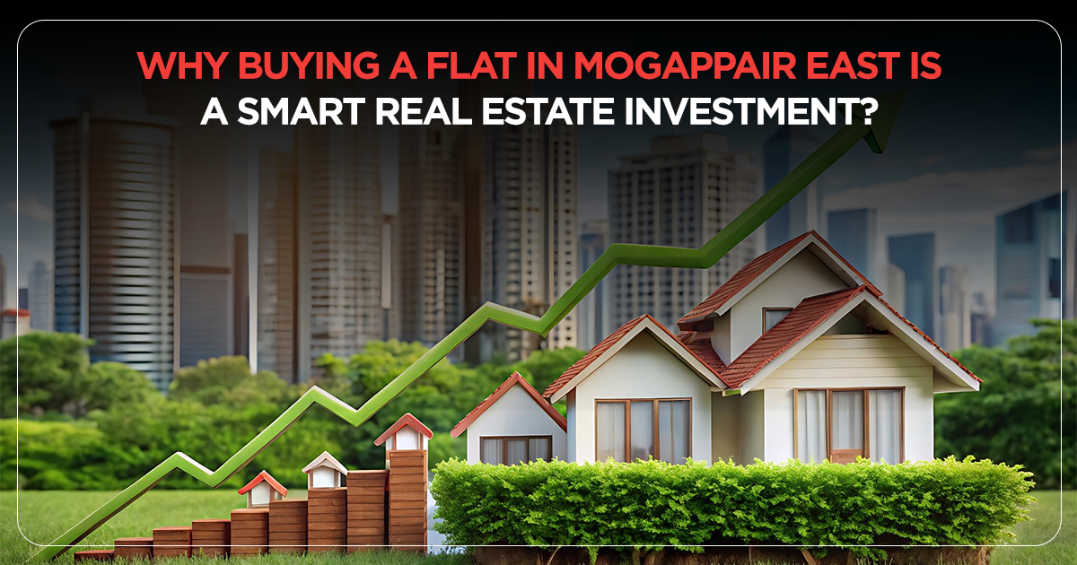 Why Buying a Flat in Mogappair East Is a Smart Real Estate Investment?